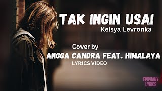 Keisya Levronka  -  Tak Ingin Usai  ( Lirik )  Cover by Angga Candra feat. Himalaya