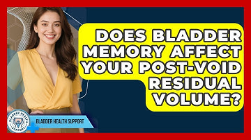 Does Bladder Memory Affect Your Post-Void Residual Volume? - Bladder Health Support