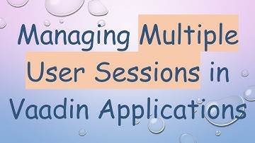 Managing Multiple User Sessions in Vaadin Applications