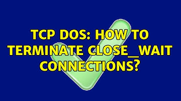 TCP DOS: How to terminate CLOSE_WAIT connections?