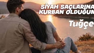 Siyah Saçlarına Kurban Olduğum - Tuğçe