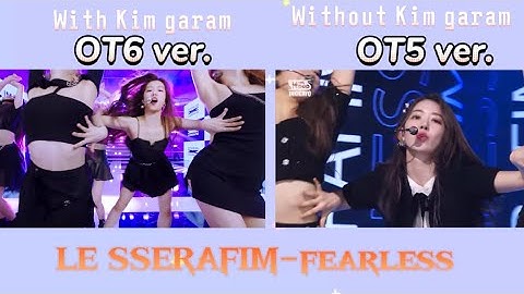 LE SSERAFIM-fearless OT6 ver. Vs OT5 ver. stage with Kim garam and without Kim garam