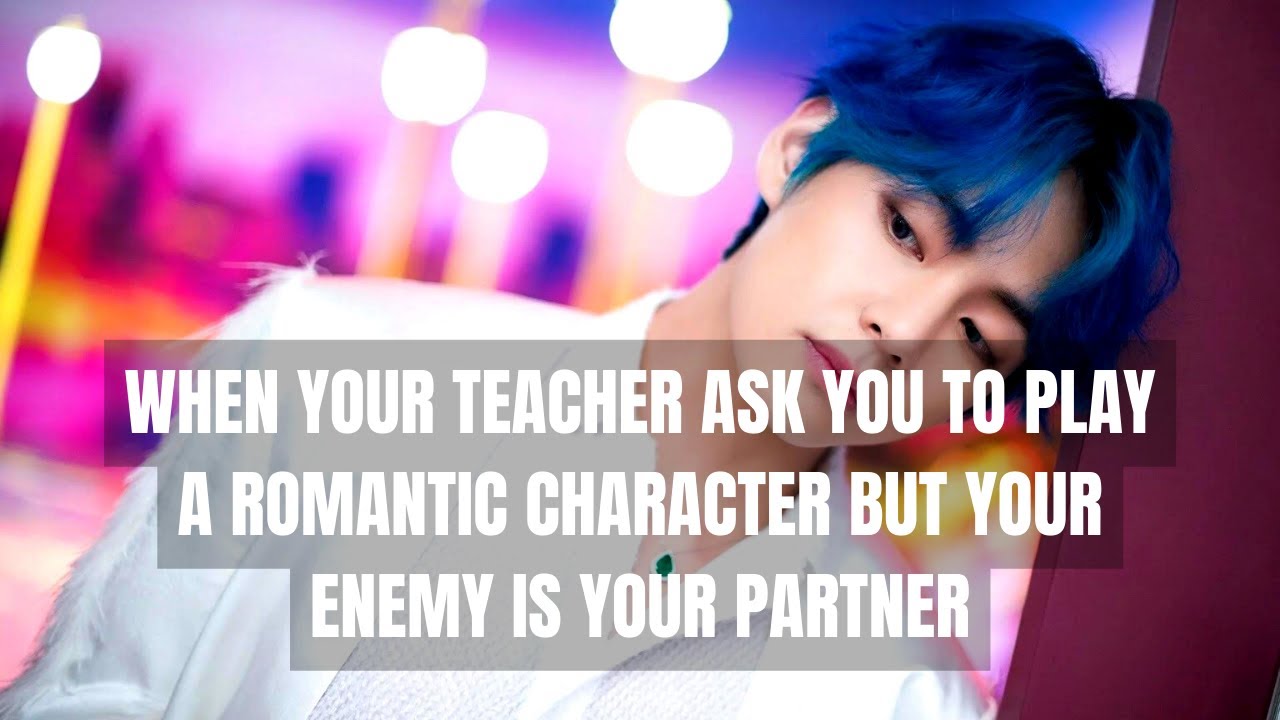 (REQUESTED) WHEN YOUR TEACHER ASK YOU TO PLAY A ROMANTIC PARTNER BUT YOUR ENEMY IS YOUR PARTNER
