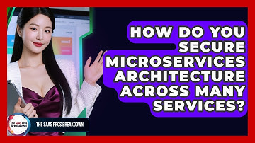 How Do You Secure Microservices Architecture Across Many Services? - The SaaS Pros Breakdown