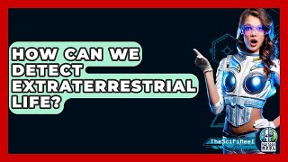 How Can We Detect Extraterrestrial Life? - The SciFi Reel