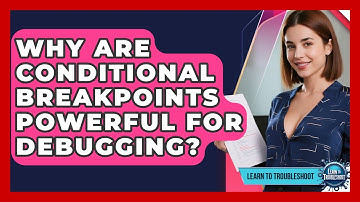 Why Are Conditional Breakpoints Powerful For Debugging? - Learn To Troubleshoot