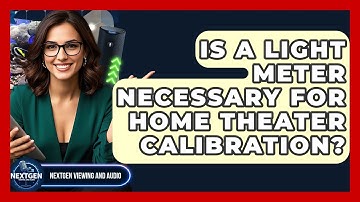 Is A Light Meter Necessary For Home Theater Calibration? - NextGen Viewing and Audio
