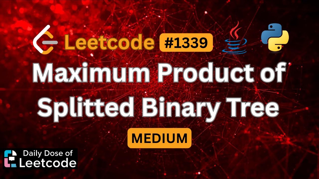Why Total Sum Matter | Maximum Product of Splitted Binary Tree | LeetCode 1339