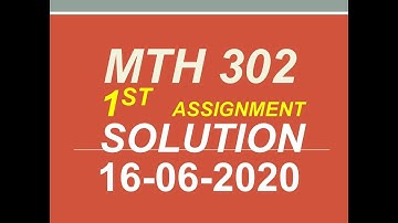MTH 302 SOLUTION ASSIGNMENT 1
