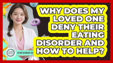 Why Does My Loved One Deny Their Eating Disorder And How To Help? - Eating Disorder Support Hub