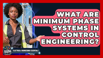 What Are Minimum Phase Systems In Control Engineering? - Electrical Engineering Essentials