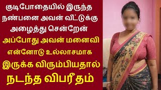 குடிபோதையில் இருந்த நண்பனை அவன் வீட்டுக்கு அழைத்து சென்றேன் அப்போது அவன் மனைவி என்னோடு..#storytamil