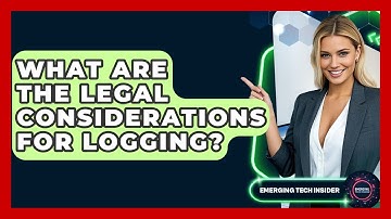 What Are The Legal Considerations For Logging? - Emerging Tech Insider