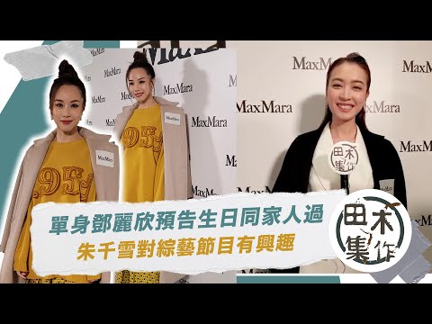 單身鄧麗欣預告生日同家人過 朱千雪對綜藝節目有興趣丨田木集作