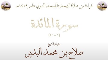 سورة المائدة [ 1 - 50 ] - تهجد الحرم النبوي عام 1419 - بصوت فضيلة الشيخ صلاح بن محمد البدیر