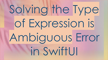 Solving the Type of Expression is Ambiguous Error in SwiftUI