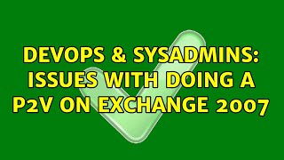DevOps & SysAdmins: Issues with doing a P2V on Exchange 2007 (3 Solutions!!) Wealth