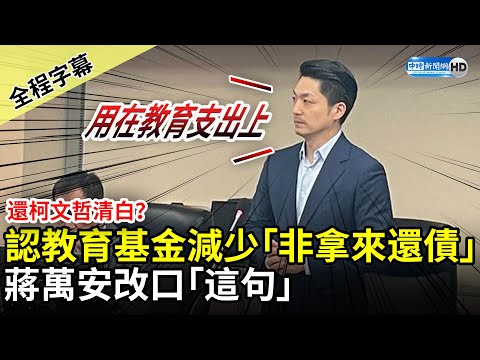 【全程字幕】還柯文哲清白？認教育基金減少「非拿來還債」 蔣萬安改口：用在教育支出上 @ChinaTimes