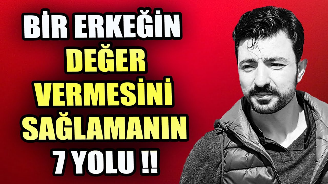 BİR ERKEĞİN SANA DEĞER VERMESİNİ SAĞLAMANIN 7 YOLU !! ( KRİTİK 7 DAVRANIŞ )