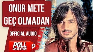 Onur Mete - Geç Olmadan - ( Official Audio )