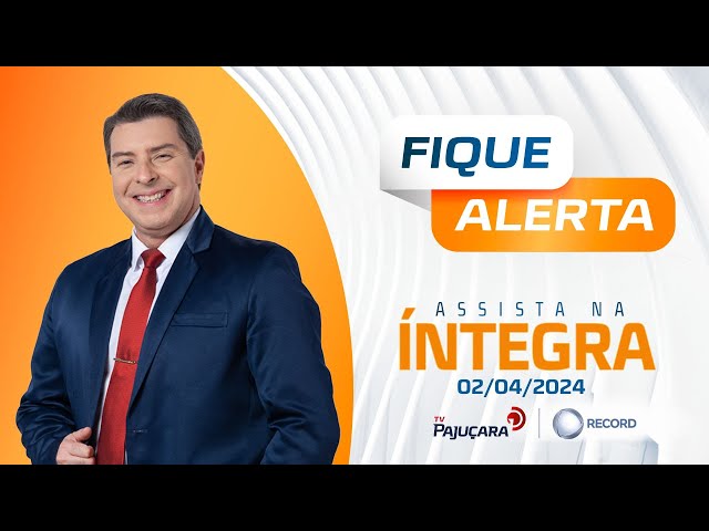 FIQUE ALERTA 02/04/2024 na íntegra | TV Pajuçara