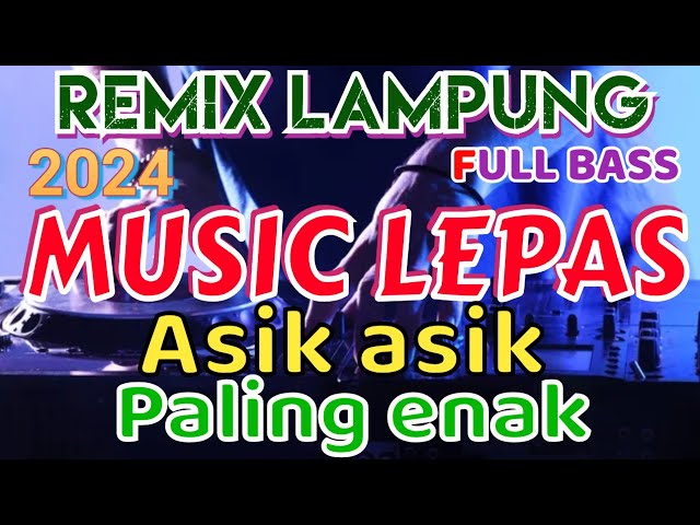 MUSIC LEPAS ASIK REMIX LAMPUNG TERBARU 2024 FULL BASS INOT MUSIC class=