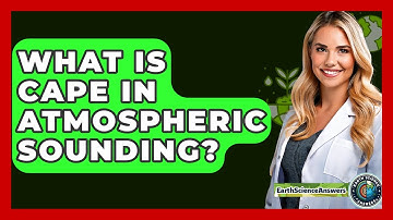 What Is CAPE In Atmospheric Sounding? - Earth Science Answers