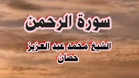 سورة الرحمن : رحم الله ألشيخ محمد عبد العزيز حصان . صوت من أصوات السماء . اِستمع بهدوء وبدون ملال .