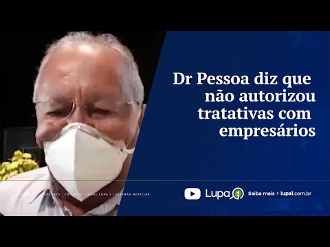 Dr Pessoa diz que não autorizou tratativas com empresários