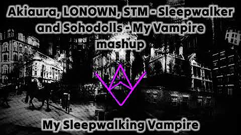 Akiaura, LONOWN, STM - Sleepwalker, and Sohodolls - My Vampire, mashup | My Sleepwalking Vampire