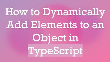 How to Dynamically Add Elements to an Object in TypeScript