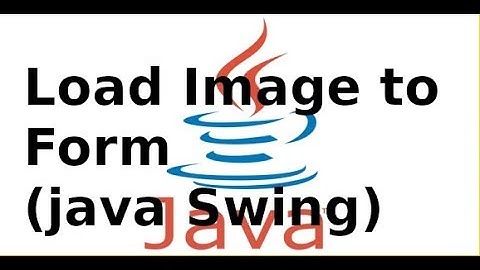 Java Swing (dự án mẫu) -  Load Image to Form  (java Swing)