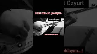 Uzun Ince Bir Yoldayım Elektro Bağlama Murat Özyurt