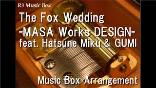 The Fox Wedding/-MASA Works DESIGN- feat. Hatsune Miku & GUMI [Music Box]