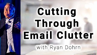 Cutting Through Email Clutter - Ryan Dohrn - Sales Training Tips and Sales Advice