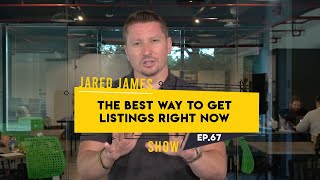 The Best Way To Get Listings Right Now |#JaredJamesShow| 67