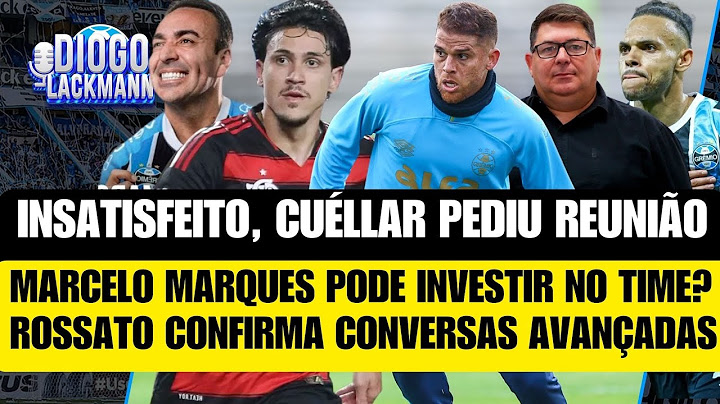 CUÉLLAR PEDIU REUNIÃO COM A DIREÇÃO | MAIS DINHEIRO DE MARCELO MARQUES? | PEDRO NO GRÊMIO? | BRAITH