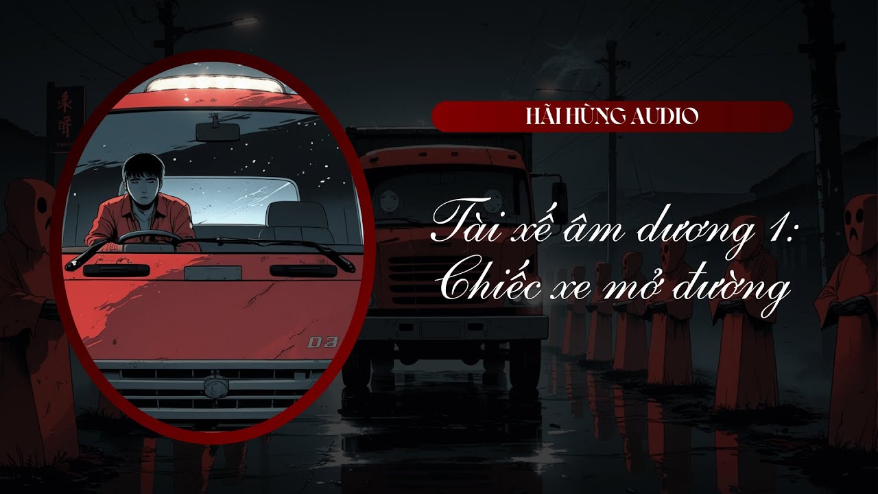[Truyện Audio Linh Dị FULL] Tài Xế Âm Dương 1: Chiếc Xe Mở Đường || Hãi Hùng Audio