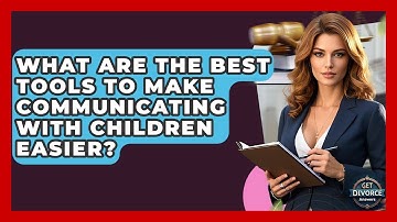 What Are The Best Tools To Make Communicating With Children Easier? - Get Divorce Answers