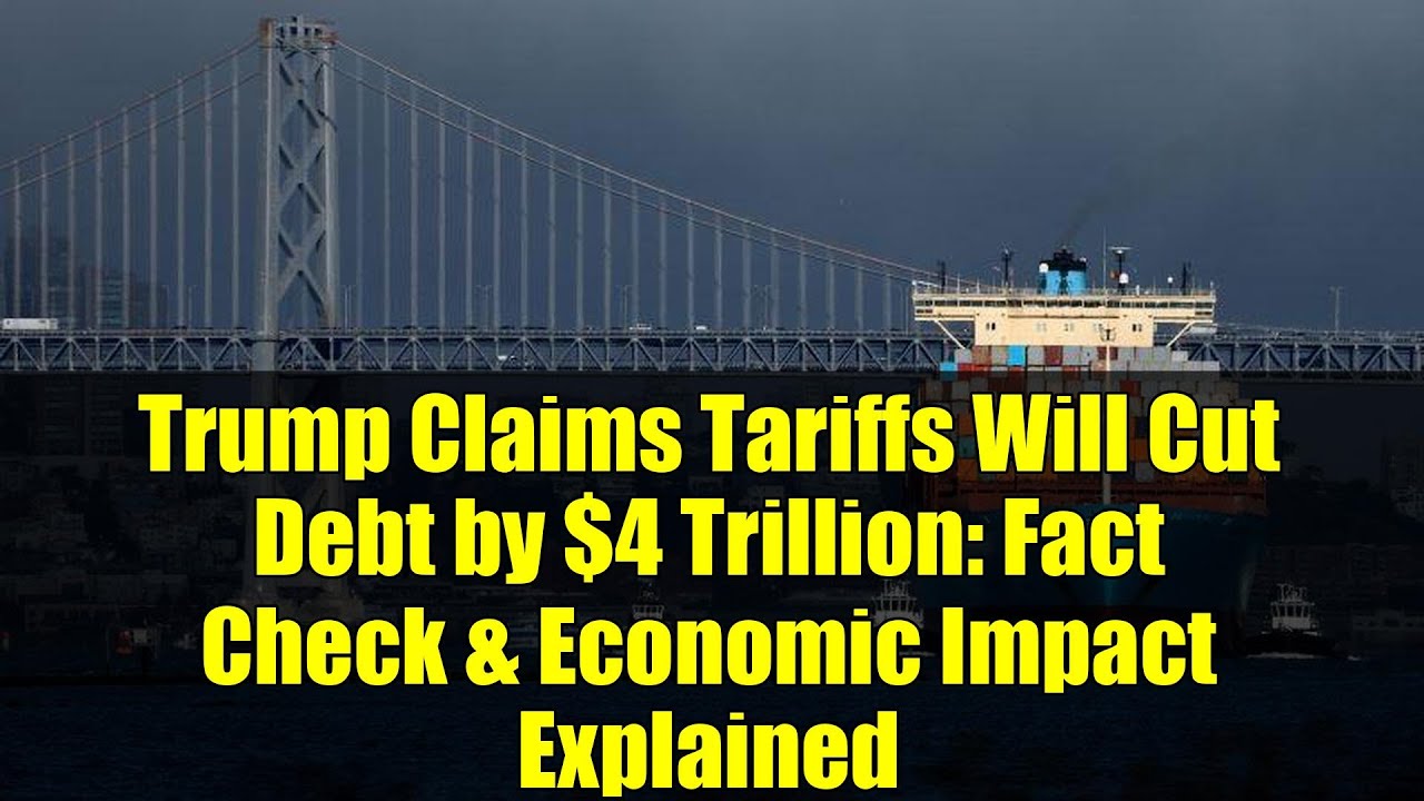 Trump Claims Tariffs Will Cut Debt by $4 Trillion: Fact Check & Economic Impact Explained