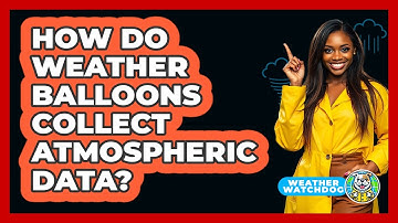 How Do Weather Balloons Collect Atmospheric Data? - Weather Watchdog