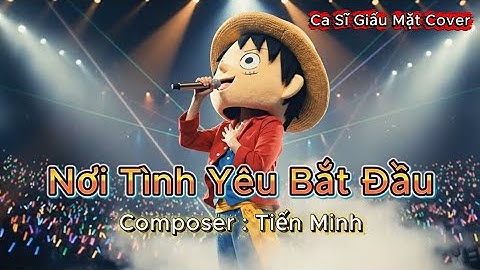 Nơi Tình Yêu Bắt Đầu - Ca Sĩ Giấu Mặt Cover | Đêm hôm qua bỗng nhiên anh nhìn thấy em trong giấc mơ
