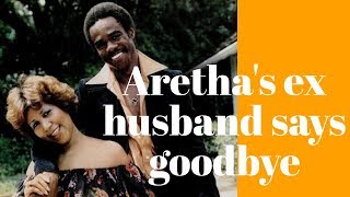Aretha Franklin's Ex Husband says Goodbye