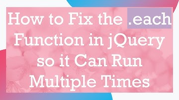 How to Fix the .each Function in jQuery so it Can Run Multiple Times