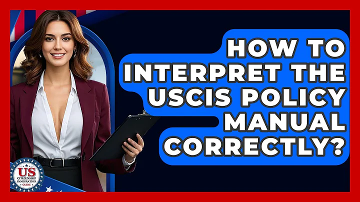How To Interpret The USCIS Policy Manual Correctly? - US Citizenship Immigration Guide