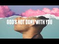 God&#39;s Not Done with YOU!  - 8/07/22