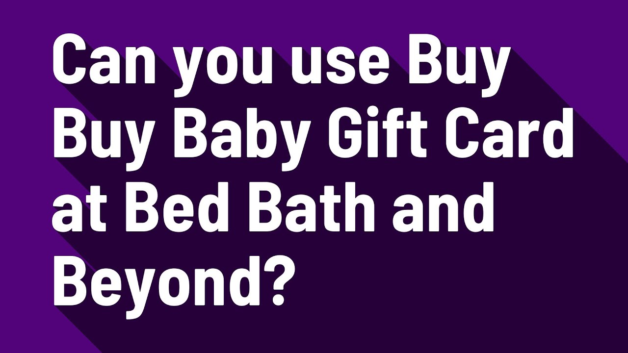 Can you use Buy Buy Baby Gift Card at Bed Bath and Beyond? YouTube