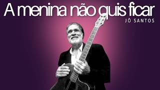 A Menina Não Quis Ficar - Jô Santos