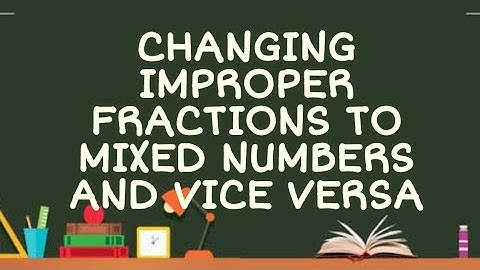 MATH 4 Q2 WEEK 4 CHANGING IMPROPER FRACTIONS TO MIXED NUMBER AND VICE VERSA