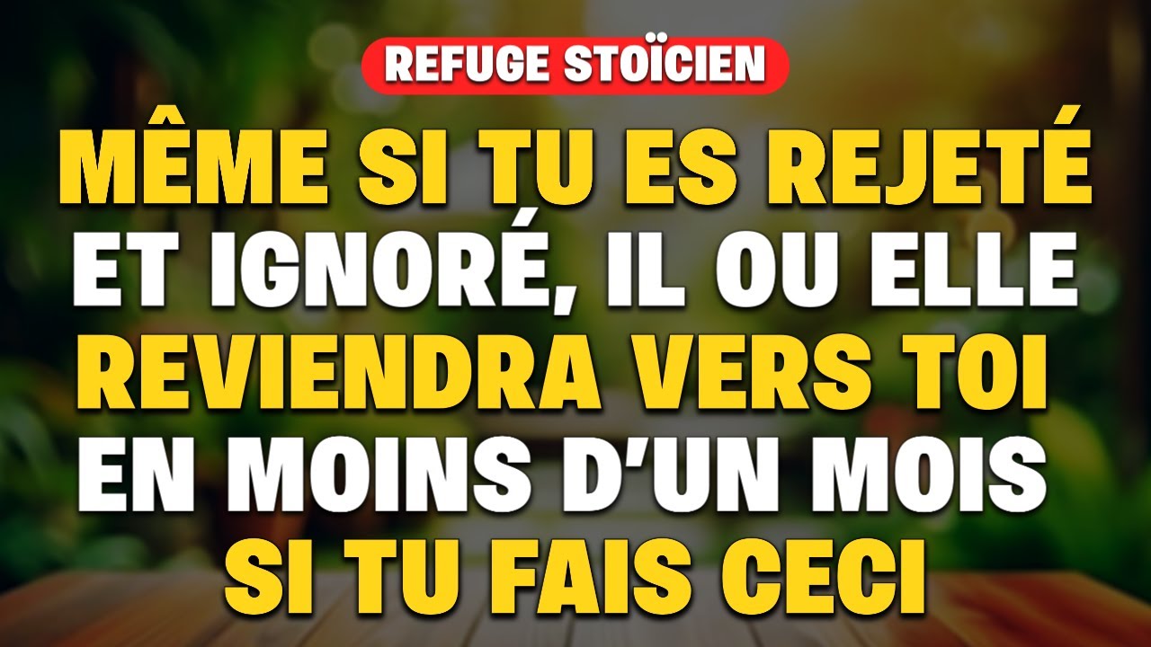IL/ELLE REVIENDRA EN MOINS D’UN MOIS MÊME S’IL/ELLE TE REJETTE ET T’IGNORE… FAIS JUSTE ÇA |STOÏCISME